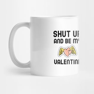 Shut Up And Be My Valentine Mug